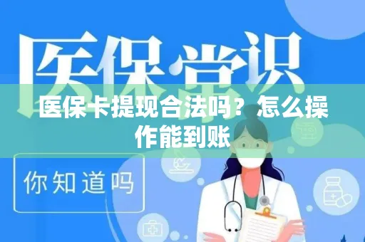 医保卡提现合法吗？怎么操作能到账